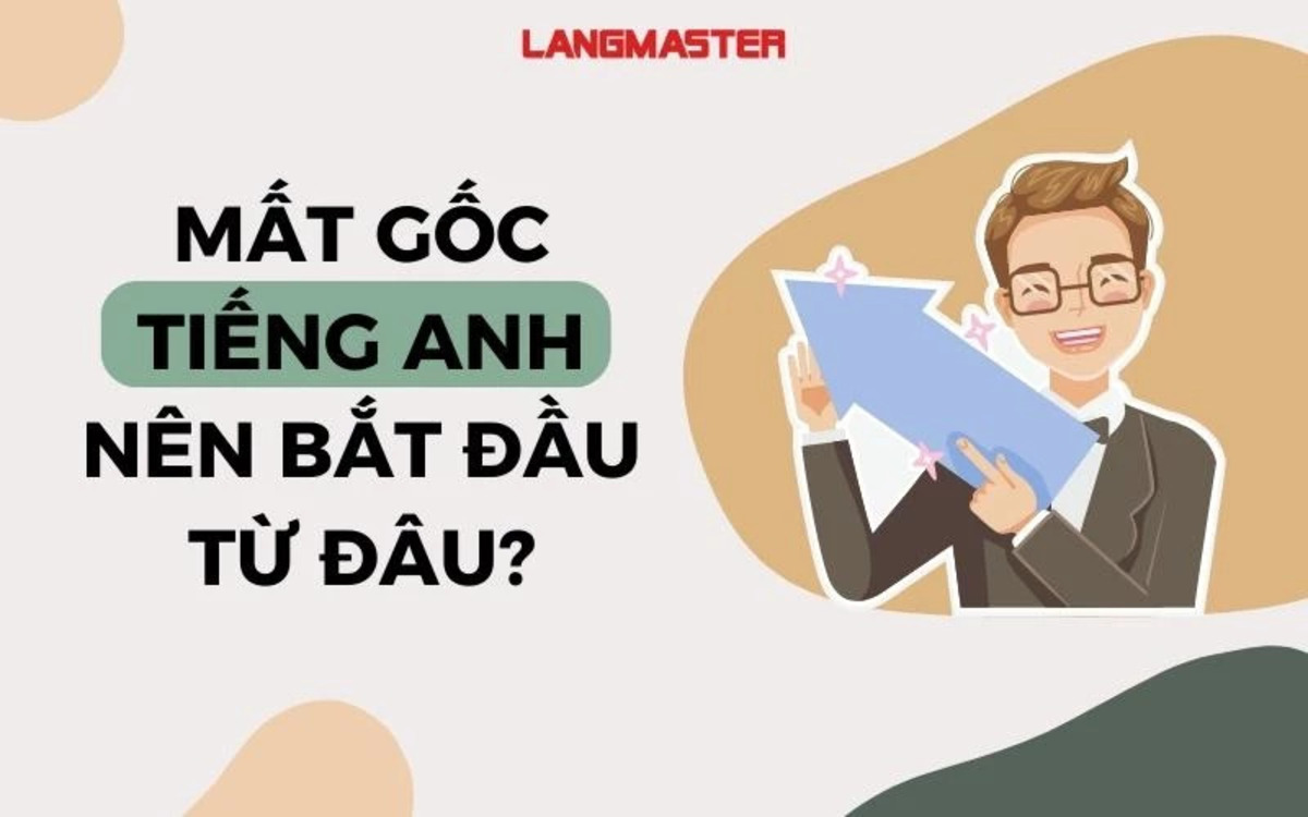 Giải pháp học tiếng anh hiệu quả dành cho người mất gốc lâu năm 2